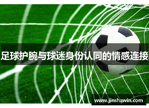 足球护腕与球迷身份认同的情感连接