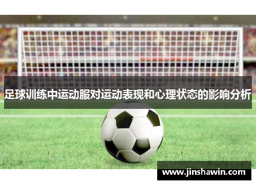 足球训练中运动服对运动表现和心理状态的影响分析